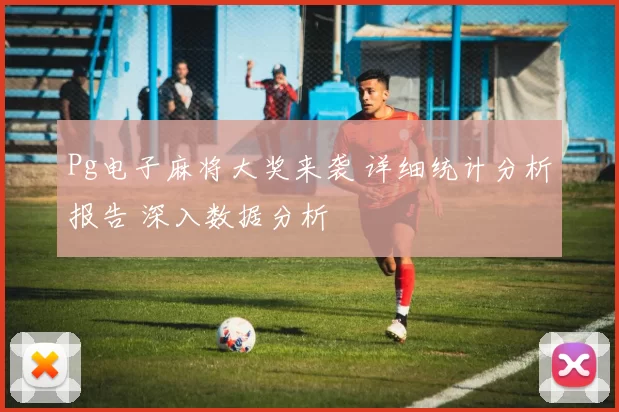 Pg电子麻将大奖来袭 详细统计分析报告 深入数据分析