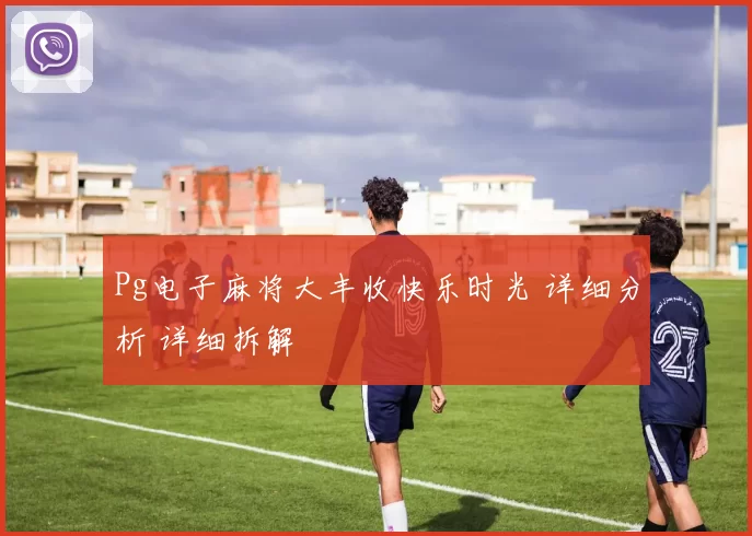 Pg电子麻将大丰收快乐时光 详细分析 详细拆解